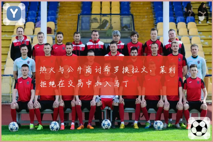 热火与公牛商讨希罗换拉文，莱利拒绝在交易中加入马丁