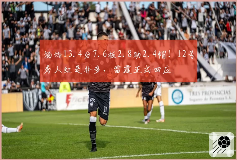 场均13.4分7.6板2.8助2.4帽!12号秀人红是非多,雷霆正式回应